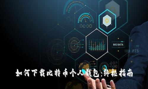 如何下载比特币个人钱包：终极指南