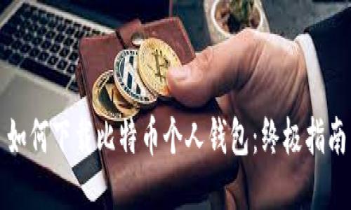 如何下载比特币个人钱包：终极指南