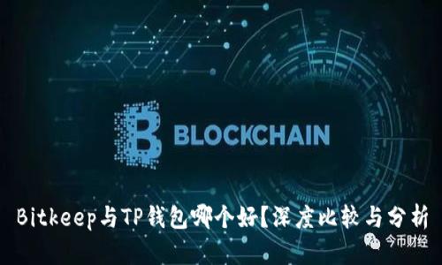 Bitkeep与TP钱包哪个好？深度比较与分析