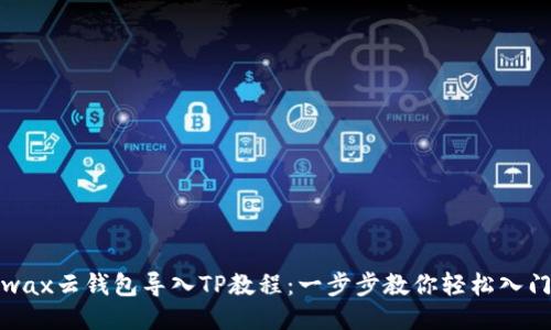 wax云钱包导入TP教程：一步步教你轻松入门