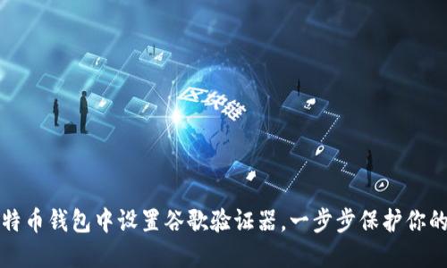如何在比特币钱包中设置谷歌验证器，一步步保护你的数字资产