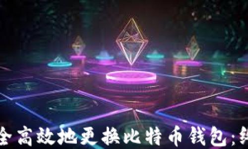 
如何安全高效地更换比特币钱包：终极指南