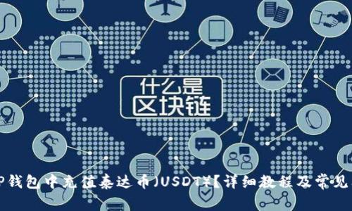 如何在TP钱包中充值泰达币（USDT）？详细教程及常见问题解答