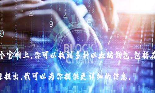 以太坊的钱包官网地址是：https://ethereum.org/zh/wallets/。在这个官网上，你可以找到多种以太坊钱包，包括在线和离线钱包的选项。根据你的需求，你可以选择合适的一款进行使用。

如果你对以太坊钱包的具体设置、使用方法或安全性等方面有疑问，欢迎提出，我可以为你提供更详细的信息。
