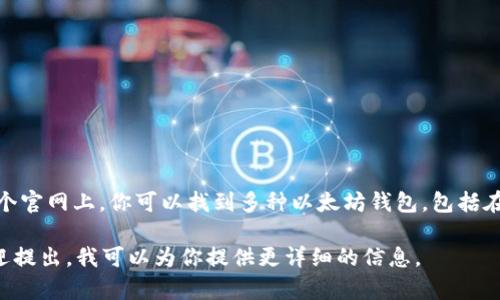 以太坊的钱包官网地址是：https://ethereum.org/zh/wallets/。在这个官网上，你可以找到多种以太坊钱包，包括在线和离线钱包的选项。根据你的需求，你可以选择合适的一款进行使用。

如果你对以太坊钱包的具体设置、使用方法或安全性等方面有疑问，欢迎提出，我可以为你提供更详细的信息。