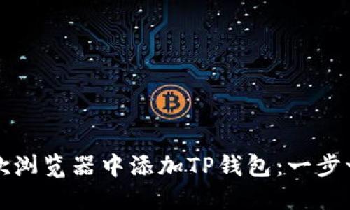 如何在谷歌浏览器中添加TP钱包：一步一步的指南