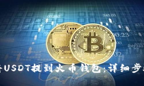 如何将USDT提到火币钱包：详细步骤指南