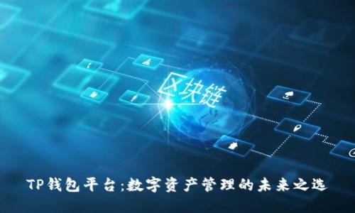 TP钱包平台：数字资产管理的未来之选