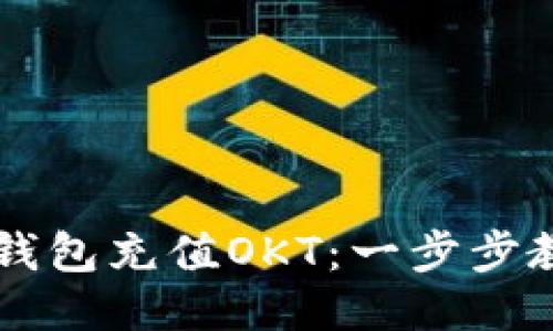 如何通过TP钱包充值OKT：一步步教你轻松上手