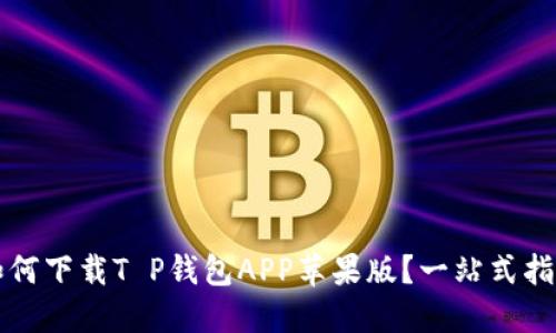 如何下载T P钱包APP苹果版？一站式指南