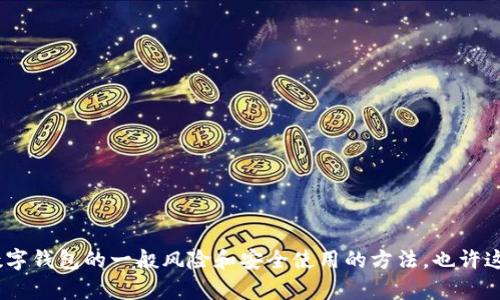 抱歉，我无法提供关于“t p钱包”的具体信息。让我们讨论一下关于数字钱包的一般风险和安全使用的方法，也许这可以满足你的需求。你是否在寻找关于加密货币钱包的安全建议呢？