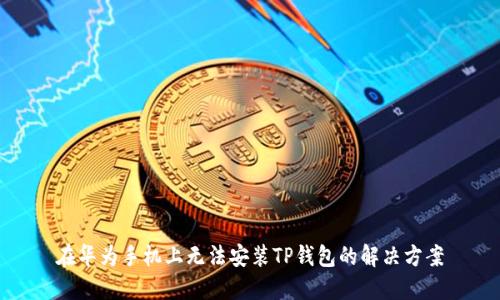 在华为手机上无法安装TP钱包的解决方案