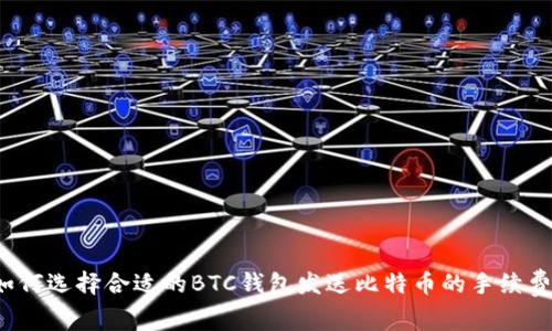 如何选择合适的BTC钱包发送比特币的手续费？