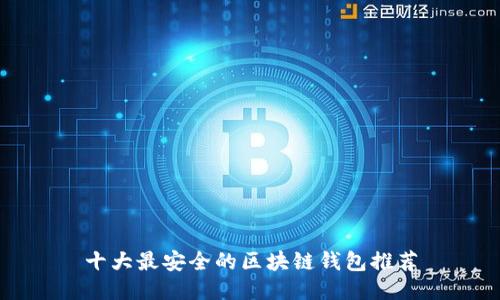 十大最安全的区块链钱包推荐