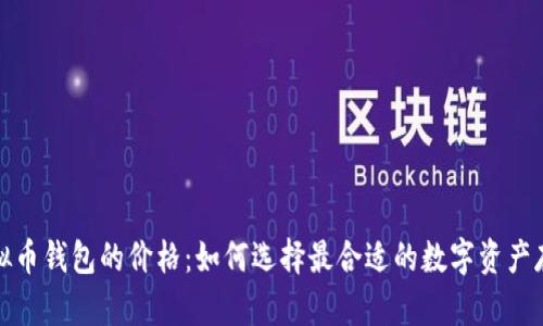 探究虚拟币钱包的价格：如何选择最合适的数字资产存储工具
