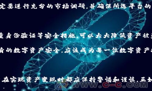 

名t p钱包能不能把u变现？探索数字资产的多元化/名

关键词

TP钱包, U变现, 数字资产, 投资策略/guanjianci

引言：对数字资产的渴望

在数字经济飞速发展的时代，越来越多的人开始接触和投资于各种数字资产。TP钱包作为一款受欢迎的数字资产管理工具，吸引了大量用户的目光。你是不是也在考虑使用TP钱包来管理你的数字资产？尤其是关于U变现的问题，很多用户心中都有着诸多疑虑和期待。在本文中，我们将深入探讨TP钱包能否实现U的变现，以及相关的投资策略和风险提示。

什么是TP钱包？

TP钱包是一款多功能的数字资产钱包，支持多种虚拟货币的存储、管理、交易等功能。用户可以通过TP钱包安全地管理自己的资产，体验到便捷的区块链服务。不论是交易、转账还是查看余额，TP钱包都能提供高效的服务。那么，TP钱包为什么会受到这么多投资者的青睐呢？这与其强大的安全性和使用便捷性息息相关。

关于U的基本知识

在讨论U的变现之前，首先我们需要理解U是什么。在数字货币的世界中，U通常指的是某种稳定币（如Tether等），它们以法币作为价值锚定，旨在减少价格波动带来的风险。与其他加密货币相比，U的价格相对稳定，非常适合用于交易和储值。那么，对于希望将U变现的用户来说，TP钱包又能提供哪些支持呢？

TP钱包的变现渠道

首先，TP钱包在进行U的变现时，可以借助平台内的交易功能，用户可以直接通过钱包进行买卖交易。但值得注意的是，具体的变现渠道会因为不同的交易所以及市场状况而有所不同。你是不是觉得这听起来很复杂？别担心，接下来我们会逐步解析这些变现渠道。

通过交易所实现U的变现

在TP钱包中，用户可以将持有的U转移到各大交易所进行交易。许多用户选择在通过KuCoin、Binance等知名交易所来达成其变现目的。在这些交易所，你可以将U兑换成人民币或其他法币，然后再进行提现。这种方式虽然比较繁琐，但却是目前变现较为常见的方法。

但在这一过程中，用户需要注意交易所的手续费以及提现时间。有些交易所的提现需要一个工作日甚至更久，而手续费也可能影响到实际收益。那么，你是否愿意为了实现变现而忍受这些繁琐的过程呢？

使用闪兑平台实现U的快速变现

除了传统的交易所，用户还可以借助一些闪兑平台实现更快捷的变现。这类平台允许用户在几分钟内完成U到法币的换兑，操作简单，但其安全性和费率通常会比交易所更高。这种方式特别适合需要快速资金周转的用户，然而，选择靠谱的闪兑平台也是一门学问

实际上，快速的变现虽然方便，但你是否考虑过这种快捷背后的风险？一旦闪兑平台出现问题，可能会造成用户资产的损失。因此，在选择平台之前，用户一定要进行充分的市场调研，并确保所选平台的信誉。

变现的安全性与风险提示

变现过程中的安全性是每位用户都需关注的焦点。在TP钱包进行U变现时，确保个人资产安全至关重要。选择官方的、知名的交易和兑换平台，同时启用双重身份验证等安全措施，可以大大降低资产被盗的风险。

为了更好地保护自己的资产，用户还可选择定期更新钱包密码和备份助记词。有些人常常忽视了定期更改密码的重要性，你是不是也有这个习惯？维护自身的数字资产安全，应该成为每一位数字资产投资者的头等大事。

总结：U变现的未来出路

随着市场的发展，越来越多的用户开始探索U变现的不同方式。在TP钱包的帮助下，U的变现不再是遥不可及的梦想。无论是通过交易所还是闪兑平台，用户在实现资产变现时都应保持警惕和谨慎。正如一句老话所说，