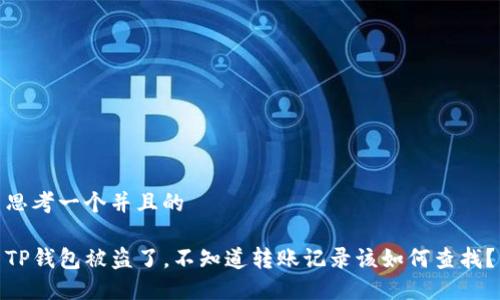 思考一个并且的

TP钱包被盗了，不知道转账记录该如何查找？