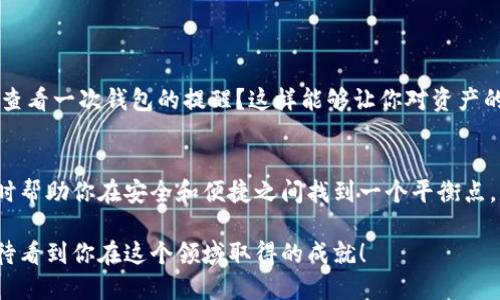   2023年最佳比特币钱包推荐：保障你的数字资产安全和便捷 / 

 guanjianci 比特币钱包, 数字资产, 钱包安全, 交易便捷 /guanjianci 

在数字货币的世界里，比特币钱包是每一个投资者必备的工具。在选择钱包时，安全性、便捷性以及兼容性是我们需要重点考量的因素。不过，市场上有那么多不同类型的钱包可供选择，你知道该如何选择适合自己的比特币钱包吗？是不是也有过在选择钱包时感到无从下手的经历呢？本文将详细介绍2023年最佳比特币钱包，帮助你轻松管理数字资产。

比特币钱包的类型
在深入探讨具体钱包之前，我们先来了解比特币钱包的基本类型。比特币钱包大致可以分为三类：热钱包、冷钱包和纸钱包。

strong热钱包/strong是指那些连接到互联网的数字钱包，这类钱包的特点是使用便捷，适合频繁交易的用户。例如，Coinbase和Binance等交易平台提供的内置钱包都是热钱包。

而strong冷钱包/strong则是离线存储的方式，通常被认为是更安全的选择，适合长期持有比特币的用户。常见的冷钱包包括硬件钱包如Ledger和Trezor。

最后是strong纸钱包/strong，这是将比特币地址和私钥打印在纸上的一种方式，虽然使用起来比较麻烦，但其安全性极高。如果妥善保管纸钱包，几乎不可能被黑客攻击。

为什么选择合适的钱包这么重要？
随着比特币市场的不断发展，数字货币的价值也在不断上涨。大多数人都希望能安全地保存自己的资产，但在选择钱包时，你是否意识到一个不合适的钱包可能会导致安全隐患或者交易不便？

实际上，不同的钱包具有不同的安全等级和功能。热钱包在方便交易的同时，也容易受到网络攻击；而冷钱包虽然安全性高，但如果丢失或损坏，资产可能永久丢失。因此，根据自己的需求选择合适的钱包显得格外重要。

2023年推荐的比特币钱包
接下来，让我们深入探讨一下2023年值得推荐的比特币钱包：

1. Ledger Nano X
作为一款硬件钱包，Ledger Nano X支持多种加密货币，并且提供蓝牙功能，方便用户通过手机进行管理。其安全性也得到了广泛认可，有着强大的加密保护机制。

2. Trezor Model T
Trezor是冷钱包的先锋，其Model T更是集成了触控屏幕，UI友好，操作简便。Trezor的安全性同样表现优异，备受投资者青睐。

3. Coinbase Wallet
如果你倾向于使用热钱包，Coinbase是一个不错的选择。它不仅支持比特币，还有许多其他加密货币，还可与交易平台无缝衔接。不过，作为热钱包的它，安全性相对较低，需要用户提高警惕。

4. Exodus
Exodus是一款用户界面友好的多币种热钱包，尤其适合初学者。此外，它还具有内置交易功能，让用户无需离开钱包界面即可完成交易。

以上推荐的钱包各有特点，你是否觉得更加清晰了呢？选择时请结合自身的使用习惯和安全需求，从而做出最适合的选择。

比特币钱包的安全性
在选择比特币钱包时，安全性无疑是最大的考量因素。你是否曾经听说过因钱包被黑客攻击而导致资产损失的案例？因此，了解如何保障钱包的安全将非常重要。

使用双因素认证（2FA）、定期更改密码、启用保险箱功能、保持软件的最新版本，这些都是提高钱包安全性的有效方式。你是不是也认可这些做法呢？

如何管理你的比特币资产
管理数字资产并不难，关键在于提高自己的财务意识和风险管理能力。在使用比特币钱包时，你是否已经思考过你的资金流动和投资目标？

首先，明确你的投资目标：是短期交易，还是长期投资？其次，定期记录你的资产状况与钱包使用情况，以便及时对资金流动作出调整。你可否设定一个每月查看一次钱包的提醒？这样能够让你对资产的安全状况保持关注。

总结
选择一个合适的比特币钱包是每位投资者都必须思考的重要课题。希望通过本文的介绍，能让你更清晰地认识到钱包的不同类型，及其各自的优缺点，同时帮助你在安全和便捷之间找到一个平衡点。是不是已经有了心目中的选择了呢？

在这个快速发展的数字货币市场，选择一个可靠的钱包不仅是对你资金的保护，同时也是对你投资信心的坚定。希望你的比特币投资之路能更加顺利，期待看到你在这个领域取得的成就！