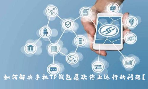 如何解决手机TP钱包屡次停止运行的问题？