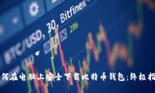 如何在电脑上安全下载比特币钱包：终极指南