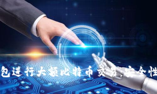 如何通过钱包进行大额比特币交易：安全性与策略分析