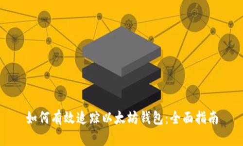 如何有效追踪以太坊钱包：全面指南