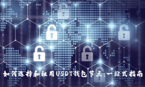 如何选择和租用USDT钱包节点：一站式指南