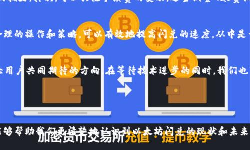   TP钱包闪兑以太坊速度为何如此缓慢？ / 
 guanjianci TP钱包, 闪兑, 以太坊, 区块链 /guanjianci 

引言
在近年来，随着区块链技术的迅猛发展，数字货币的使用日益普及。作为众多数字货币之一，以太坊（Ethereum）在智能合约和去中心化应用方面发挥着重要作用。而TP钱包作为一个广受欢迎的数字货币钱包，具备了闪兑的功能，方便用户在不同币种之间进行转换。然而，许多用户在使用TP钱包进行以太坊闪兑时，常常会遇到速度缓慢的问题。那么，究竟是什么原因导致TP钱包闪兑以太坊如此缓慢呢？

区块链网络的拥堵
首先，我们需要了解区块链的基础运作原理。以太坊网络的交易处理能力是有限的，当网络上进行的交易量过大时，就会导致网络拥堵。在这种情况下，用户的交易可能需要排队等待确认，这直接导致了交易速度的降低。是否有人会在这种情况下感到焦虑呢？毕竟，等待交易确认的过程就像等一辆永远不会到来的巴士。

手续费与确认速度
在以太坊网络中，交易的确认速度与所支付的手续费（Gas费）关系密切。用户为了提高交易的优先级，往往会选择支付更高的手续费。但这并不意味着每一笔交易都能迅速成交，有时候，即便支付高额手续费，如果网络拥堵仍会导致交易延迟。这种情况下，用户是否会觉得自己的选择让交易变得愈发无奈呢？

TP钱包的技术限制
除了区块链网络本身的因素，TP钱包本身的技术限制也是影响闪兑速度的重要原因。作为一个多功能钱包，TP钱包在保证安全性和稳定性的同时，可能在处理交易速度上有所妥协。你是否注意到，在不同的时间段，钱包的响应速度也会有所不同？这也许与服务器负载、网络环境等因素密切相关。

用户行为与操作习惯
用户的操作习惯也是影响闪兑速度的重要因素之一。有时候，用户在发起闪兑时没有仔细确认交易信息，或者在繁忙时段进行交易，这些都可能导致操作延迟。你是否有过这样的经历？就在你急于想要完成交易时，发现自己因为小小的失误而耽误了时间。

如何提升闪兑速度？
针对以上提到的影响因素，我们可以采取一些措施来提升TP钱包闪兑以太坊的速度。首先，尽量在网络不那么繁忙的时段进行交易，比如早晨或者深夜，这样能避免高峰时段的拥堵。其次，可以关注手续费的变动，适当调整Gas费设置，以确保交易能够快速被确认。此外，保持钱包和应用程序的更新，有时也能带来性能的提升。

总结
TP钱包闪兑以太坊速度慢的原因主要包括区块链网络拥堵、手续费与确认速度、钱包技术限制及用户操作习惯等多种因素。虽然这些因素在某种程度上难以避免，但是通过合理的操作和策略，可以有效地提高闪兑的速度。从中是否也能得到一些启示呢？如同生活中的许多事情，保持耐心和灵活应对，常常能帮助我们找到更好的解决方案。

更多思考：未来会改善吗？
随着区块链技术的不断发展，未来我们期待看到以太坊网络性能的提升以及TP钱包在技术上的创新。是否能在不久的将来，体验到更加流畅和高效的闪兑服务呢？这也是广大用户共同期待的方向。在等待技术进步的同时，我们也可以继续关注最新的市场动态，做出更为明智的交易决策。

总之，TP钱包闪兑以太坊的速度慢并不是一次性的偶然，而是多种因素综合造成的结果。随着我们对这些因素的深入理解，或许能在数字货币的海洋中更为从容地驾驭。

互动与交流
在你看来，TP钱包闪兑以太坊的速度问题，是否真的会影响你的使用体验呢？或者你是否有其他的解决办法可以分享给更多的用户呢？无论如何，参与到这个讨论中来，无疑能够帮助我们更清楚地认识到以太坊闪兑的现状和未来的发展方向。