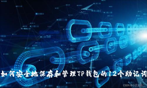 如何安全地保存和管理TP钱包的12个助记词