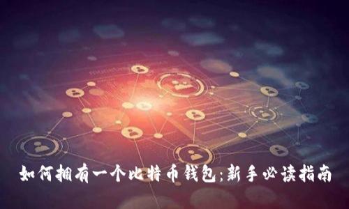 如何拥有一个比特币钱包：新手必读指南