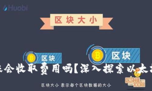 在以太坊钱包转账会收取费用吗？深入探索以太坊网络的转账机制
