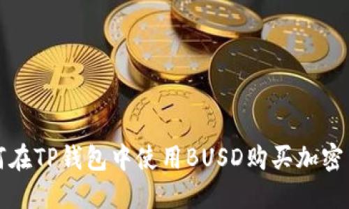  如何在TP钱包中使用BUSD购买加密货币？