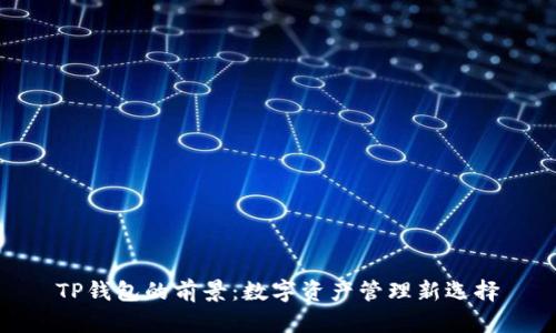 TP钱包的前景：数字资产管理新选择