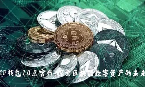 TP钱包10点官网：探索区块链数字资产的未来