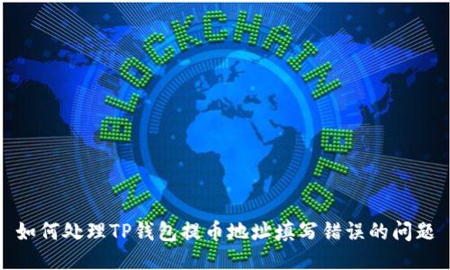 如何处理TP钱包提币地址填写错误的问题