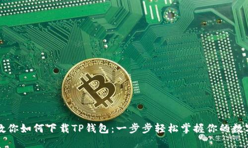 大神教你如何下载TP钱包：一步步轻松掌握你的数字资产