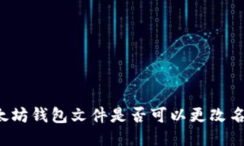 以太坊钱包文件是否可以更改名称？