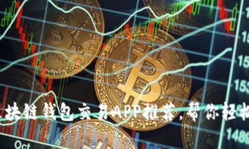 2023年最佳区块链钱包交易APP推荐，帮你轻松管理数字资产
