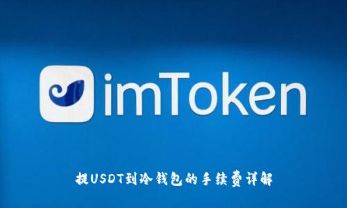 提USDT到冷钱包的手续费详解