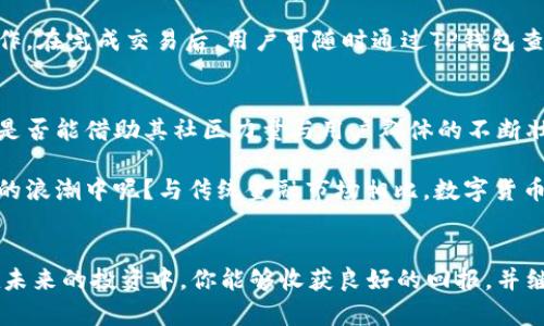  探索TP钱包中的狗狗币：虚拟货币新秀的价值与未来 / 

 guanjianci TP钱包, 狗狗币, 数字货币, 投资 /guanjianci 

引言
在数字货币逐渐融入我们日常生活的今天，投资组合中越来越多的人选择狗狗币作为一项有潜力的资产。你是否意识到，狗狗币不仅仅是一个网络迷因，它在加密货币市场上正发挥着越来越重要的角色？与此同时，TP钱包作为一种便捷的数字资产管理工具，正在为用户提供更安全、快速的交易体验。

1. 狗狗币的背景
狗狗币（Dogecoin）于2013年由软件工程师比利·马库斯（Billy Markus）和杰克森·帕尔默（Jackson Palmer）创建，起初是为了调侃比特币的霸主地位。然而，随着时间的推移，狗狗币逐渐从一个玩笑变成了一种真实的价值储存工具。它的社区支持强大，有着数以万计的忠实粉丝。这种自发形成的社群文化，是否让你也对狗狗币产生了兴趣呢？

2. TP钱包的特点与优势
TP钱包是一款功能强大的数字资产钱包，除了支持多种数字货币的存储与交易外，用户界面友好、从安全性到操作便捷性都做到了极致。那么，TP钱包到底有哪些独特之处呢？

首先，TP钱包是去中心化的，这意味着用户对自己的资产拥有完全的控制权。然而，不同于许多去中心化钱包，TP钱包的安全性非常高，通过多重签名技术和冷存储方式，保障了用户的资产安全。此外，TP钱包还支持非常快速的交易，用户可以随时随地进行转账，无需等待长时间的确认过程。

3. 为什么选择在TP钱包中存储狗狗币？
在考虑存储狗狗币的平台时，TP钱包的便捷性与安全性无疑是用户的优先选择。但这其中是否也有其他因素值得我们关注呢？

首先，TP钱包支持狗狗币的转账与管理功能，用户可以方便地查看狗狗币的实时市场价格，了解自己的资产变化。如果你是一位投资者，这种实时的信息反馈无疑可以帮助你在市场变化中迅速反应。更何况，TP钱包的界面设计，即便是初学者也能轻松上手，是不是让你更加心动呢？

4. 狗狗币的市场价值
近年来，狗狗币的市场表现引起了广泛关注。不少分析师认为，狗狗币的受欢迎程度与其强大的社区支持密不可分。你是否也想知道，这种货币究竟凭什么能在短短几年内逆袭？

从实际应用看，狗狗币在小额交易、支付小费等方面有着良好的表现，用户可以通过狗狗币进行快速转账，交易确认时间相对较短。这让狗狗币在日常使用中更具优势。此外，许多在线商家已开始接受狗狗币作为支付方式，增加了其实际用途。这岂不是为狗狗币增添了更多的投资价值？

5. 如何在TP钱包中购买与交易狗狗币
许多用户可能会疑虑，在TP钱包中购买狗狗币的步骤是否复杂？实际上，用户只需要进行简单的几个操作，即可快速完成交易。

首先，用户需要下载并安装TP钱包，然后通过注册账号或导入已有的私钥进行登录。在钱包界面中，找到狗狗币相关选项，依据提示进行购买或转账的操作。在完成交易后，用户可随时通过TP钱包查看狗狗币的实时价格以及自己的钱包余额。这种简单易操作的流程，是否让你觉得自己也可以轻松掌握数字货币的投资技巧呢？

6. 总结与未来展望
狗狗币和TP钱包的结合，为用户提供了一条非常有前景的投资路径。随着数字货币市场的不断发展，更多的用户开始关注狗狗币的潜力。在未来，狗狗币是否能借助其社区力量与用户群体的不断壮大，继续在市场中占据一席之地呢？

总体而言，TP钱包为用户提供了一个安全、便捷的环境，而狗狗币则为人们的投资组合增添了很多可能性。你是否也想跃跃欲试，加入这场数字货币投资的浪潮中呢？与传统金融市场相比，数字货币市场的变化速度更为迅猛，抓紧机会才能在投资中实现最大化收益。

7. 结语
狗狗币已经从一个简单的网络迷因蜕变为数字货币市场中值得关注的重要角色。不论你是新手还是老手，TP钱包都是你管理狗狗币的优选工具。希望在未来的投资中，你能够收获良好的回报，并继续关注狗狗币及其市场的发展。