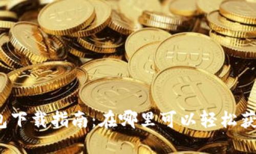 最全TP钱包下载指南：在哪里可以轻松获取TP钱包？