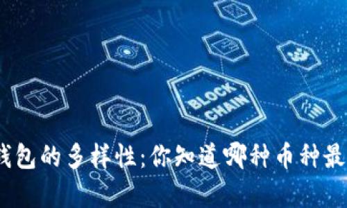 : 虚拟钱包的多样性：你知道哪种币种最丰富吗？