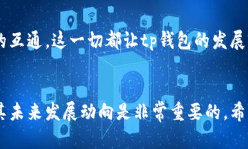 tt p钱包有自己的代币吗？/t
tp钱包, 代币, 数字货币, 钱包安全/guanjianci

什么是tp钱包？
在区块链和数字货币快速发展的时代，数字钱包成为了人们存储和管理虚拟资产的重要工具。而tp钱包，作为其中的一种新兴钱包，自然引起了众多用户的关注。那么，tp钱包到底是什么呢？简单来说，tp钱包是一款支持多种数字货币的去中心化钱包，用户可以安全地存储、转账和管理多种代币。

tp钱包的功能特点
tp钱包具备强大的功能属性，不仅支持多币种资产管理，同时还提供了极为安全的私钥存储和备份功能。这些功能使得tp钱包不仅适合普通用户使用，也适合专业的数字货币投资者。你是不是也这么认为，功能丰富的数字钱包能更好地满足用户需求呢？

tp钱包是否有自己的代币？
我们回到用户最关心的问题：tp钱包是否有自己的代币。在市面上的许多数字钱包中，的确有些钱包会发行自己的代币以增强用户的使用体验，或者通过代币激励用户进行交易和使用。但是，tp钱包是否也是如此呢？
经过研究，目前tp钱包并没有自己独立的代币。虽然没有代币，但tp钱包仍然可以支持用户进行各种代币的存储和交易，如以太坊、比特币等主要的数字货币。如果tp钱包将来发行自己的代币，你觉得是否会吸引更多用户的关注和使用呢？

tp钱包的安全性分析
许多用户在选择数字钱包时，安全性是他们最看重的因素之一。tp钱包作为一款去中心化钱包，优先保障用户的私钥和资产安全。用户的资产并不保存在中心化的服务器上，而是储存在区块链上，每个用户通过自己的私钥掌控资产。这种设计充分保护了用户的资产安全，你是不是觉得这种去中心化的方式更放心呢？

如何使用tp钱包？
使用tp钱包非常简单，首先你需要在官方网站上下载并安装应用程序。接着，按照指引创建账户并备份好自己的私钥。一旦账户创建成功，你就可以开始充值、转账或管理你的数字资产了。虽然操作简单，但在每一步操作中，确保私钥的安全以及定期备份是非常重要的。你是否也注意到，随着用户对私钥安全性的重视，许多人更加关注如何妥善保存这些关键信息呢？

tp钱包的未来发展趋势
随着数字货币市场的不断扩张，tp钱包也在不断更新其功能以满足市场的需求。在未来，tp钱包可能会增加对更多新兴项目的支持，同时也可能会实现与其他区块链的互通。这一切都让tp钱包的发展前景十分广阔。你认为，随着市场的变化，数字钱包将如何更好地适应这一变化呢？

结语
总的来说，tp钱包虽然没有自己特定的代币，但它仍然是一款功能丰富且安全性高的数字钱包。对于想要理财或投资数字货币的用户而言，了解tp钱包的各项功能与其未来发展动向是非常重要的。希望通过这一篇文章，能够帮助你更好地理解tp钱包，增强你对数字货币的认知与使用信心。你是否已经准备好开始使用tp钱包，踏上数字资产管理的旅程了呢？
