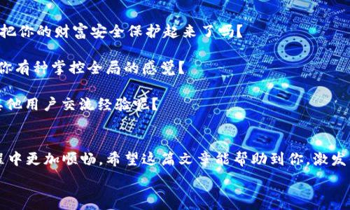   
如何在TP钱包中添加ETC：详细步骤与常见问题解答  

TP钱包, 添加ETC, 数字货币钱包, 加密货币/guanjianci  

引言  
在近年来，随着区块链技术的飞速发展，加密货币的应用逐渐走进了我们的生活。而TP钱包作为一种便捷的数字货币钱包，无疑给了用户良好的使用体验。如果你正考虑将以太坊经典（ETC）添加到你的TP钱包中，那么这篇文章将提供详尽的指导，帮助你轻松实现。你是不是也希望能快速掌握这些操作？  

为什么选择TP钱包？  
首先，让我们看看为什么选择TP钱包这个问题。TP钱包凭借其用户友好的界面、强大的安全性及多币种支持，已经成为不少数字资产持有者的首选。使用TP钱包，用户可以轻易管理各种加密货币，包括以太坊经典（ETC）。在不久的将来，你会发现，拥有这样一个钱包，你的数字资产管理将会变得轻松而高效。是不是很棒呢？  

步骤一：下载并安装TP钱包  
首先，你需要在你的智能手机上下载并安装TP钱包。它在各大应用市场均可找到，并且支持Android和iOS系统。在安装完成后，打开TP钱包，你将看到一个干净、直观的界面。你准备好开始了吗？  

步骤二：注册账户或导入钱包  
在TP钱包主界面，你会看到“创建钱包”和“导入钱包”两种选项。如果你是新用户，选择“创建钱包”，然后按照系统提示设置一个安全密码。记住了，这个密码是你 accessing 账户的重要密钥哦！而如果你已有钱包，可以选择“导入钱包”并输入你的助记词或私钥。  

步骤三：添加ETC  
当你的账户准备好后，如何将ETC添加到你的TP钱包呢？请按照以下步骤操作：  
ol  
li在TP钱包主页，点击“资产”选项，进入资产管理页面。/li  
li在页面右上角，找到“添加资产”按钮，点击进入。/li  
li在搜索框中输入“ETC”或“以太坊经典”，系统会自动显示相关信息。/li  
li点击“添加”按钮，将ETC添加到你的资产列表中。/li  
/ol  
是不是很简单？不需要繁琐的操作，你就能把ETC轻松添加到钱包中。  

步骤四：如何充值ETC？  
成功添加ETC后，你可以选择充值。首先，选中你刚刚添加的ETC资产。在资产详情页面，你会看到“充值”按钮，点击它，TP钱包将为你生成一个专属的ETC接收地址。你可以将其他平台上的ETC转入这个地址。转账所需时间通常很短，几分钟内就能到账。你有没有感觉到TP钱包的便捷性？  

常见问题解答  
在此，我们还整理了一些常见问题，帮助加深你的理解和操作：  
h41. ETC的安全性如何？/h4  
在TP钱包中，ETC属于你的数字资产，钱包本身拥有多重安全机制保护你的资产安全。定期备份助记词和私钥是防止资产丢失的好策略。你准备好把你的财富安全保护起来了吗？  
h42. 可否添加其他代币？/h4  
当然可以，TP钱包支持多种主流加密货币和Token的添加。无论是比特币（BTC）还是以太坊（ETH），你都可以照样添加。是不是觉得选择特别多，让你有种掌控全局的感觉？  
h43. 遇到操作问题怎么办？/h4  
如果你在使用TP钱包的过程中遇到任何问题，可以查看官方的帮助文档，或者在社区论坛提问，其他用户也许会给你很好的建议。你是否愿意和其他用户交流经验呢？  

总结  
总之，在TP钱包中添加ETC并不是一项复杂的操作。只需要简单几步，你就可以实现。而且，TP钱包的安全性和便捷性会让你在数字资产管理的旅程中更加顺畅。希望这篇文章能帮助到你，激发你的兴趣，拓宽你的视野。如果还有疑问，不妨尝试一下操作，相信你很快就会成为TP钱包的“老手”。你准备好开始这一段加密货币的旅程了吗？  

感谢你阅读这篇文章，期待你在数字货币的世界里探索更多可能性！