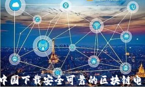
如何在中国下载安全可靠的区块链电子钱包？