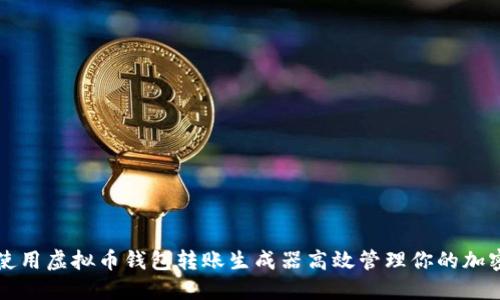 如何使用虚拟币钱包转账生成器高效管理你的加密资产