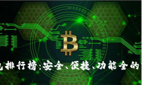 区块链钱包排行榜：安全、便捷、功能全的前三名推荐