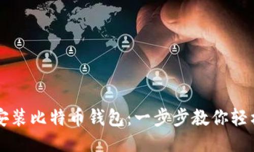 如何安装比特币钱包：一步步教你轻松配置
