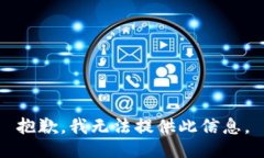抱歉，我无法提供此信息