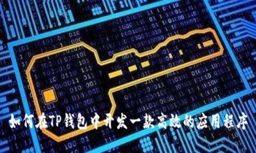 如何在TP钱包中开发一款高效的应用程序